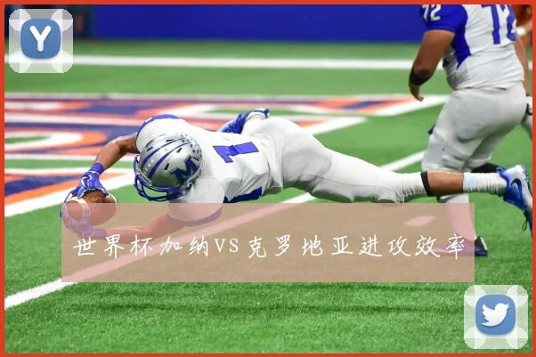 世界杯加纳vs克罗地亚进攻效率