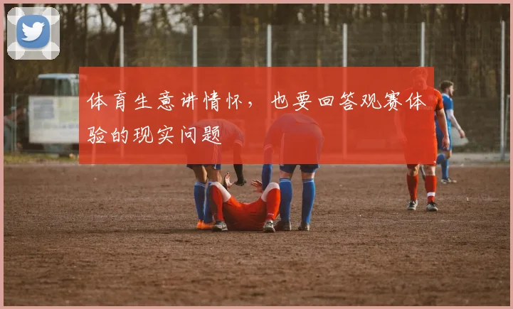 体育生意讲情怀，也要回答观赛体验的现实问题