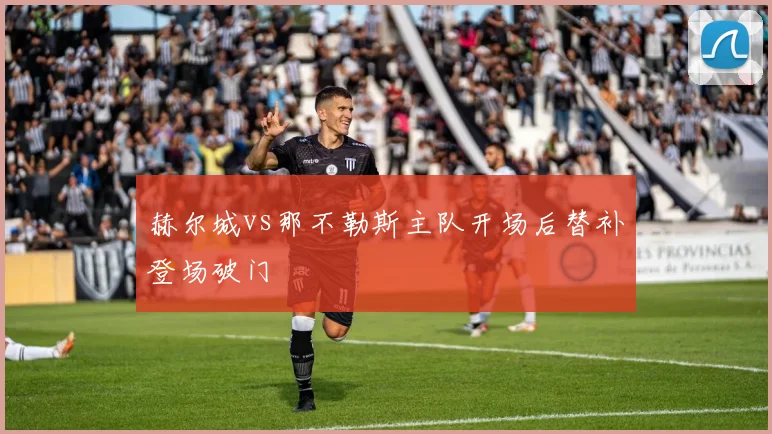 赫尔城vs那不勒斯主队开场后替补登场破门